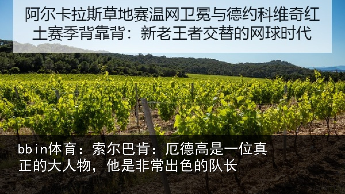 bbin体育:索尔巴肯:厄德高是一位真正的大人物,他是非常出色的队长